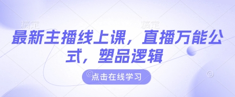 最新主播线上课，直播万能公式，塑品逻辑-创富笔记
