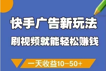 快手广告新玩法，刷视频就能轻松挣钱，一天收益10-50+-创富笔记