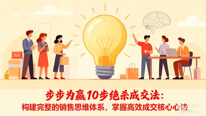 步步为赢10步绝杀成交法：构建完整的销售思维体系，掌握高效成交核心心法-创富笔记