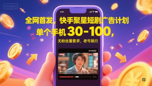 全网首发，快手聚星短剧广告计划，单个手机30-100，无粉丝量要求，老号就行-创富笔记