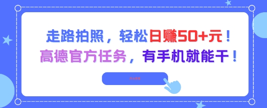 走路拍照，轻松日入50+!高德官方任务，有手机就能干-创富笔记