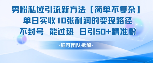 男粉私域引流新方法，单日收10张利润，日引流50+精准粉-创富笔记
