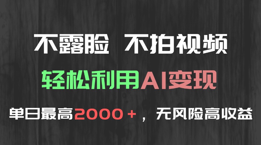 不露脸，不拍视频，轻松利用AI变现，单日最高2000＋，无风险高利润-创富笔记