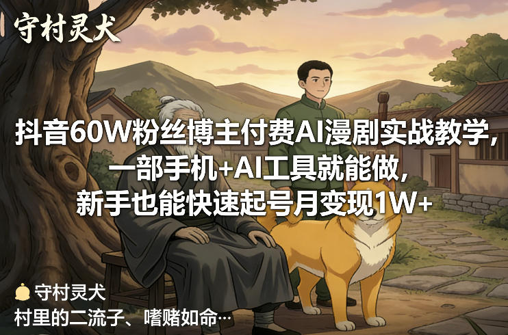 抖音60W粉丝博主付费AI漫剧实战教学，一部手机+AI工具就能做，新手也能快速起号月变现1W+-创富笔记