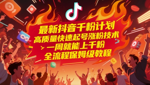 最新抖音千粉计划，高质量快速起号涨粉技术，一周就能上千粉，全流程保姆级教程-创富笔记