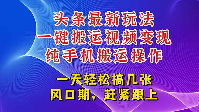 今日头条最新玩法,一键搬运视频也能轻松变现,随随便便就爆百万流量,...-创富笔记