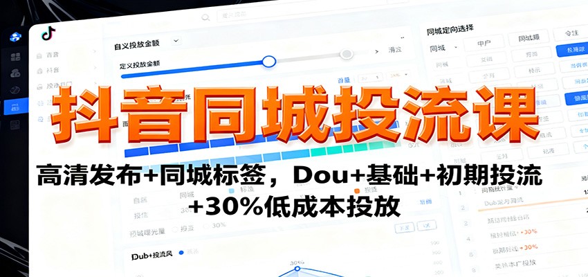 抖音同城投流课:高清发布+同城标签,Dou+基础+初期投流+30%低成本投放-创富笔记