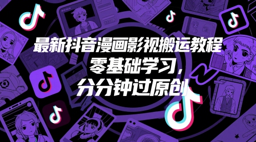最新抖音漫画影视搬运教程，零基础学习，分分钟过原创-创富笔记