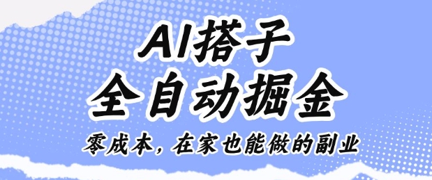 AI搭子全自动掘金零成本,在家也能做的副业【揭秘】-创富笔记