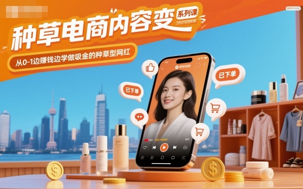 种草电商内容变现系列课,从0-1边賺钱边学做吸金的种草型网红-创富笔记