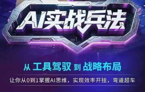 AI实战兵法，从工具驾驭到战略布局，​从0~1掌握ai思维，实现效率，开挂弯道超车-创富笔记
