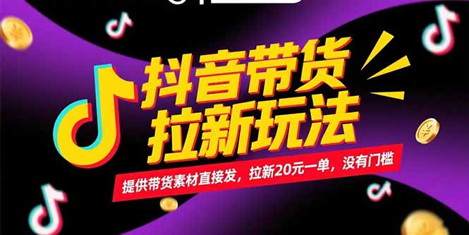 抖音带货拉新玩法，提供带货素材直接发，拉新20元一单，没有门槛-创富笔记