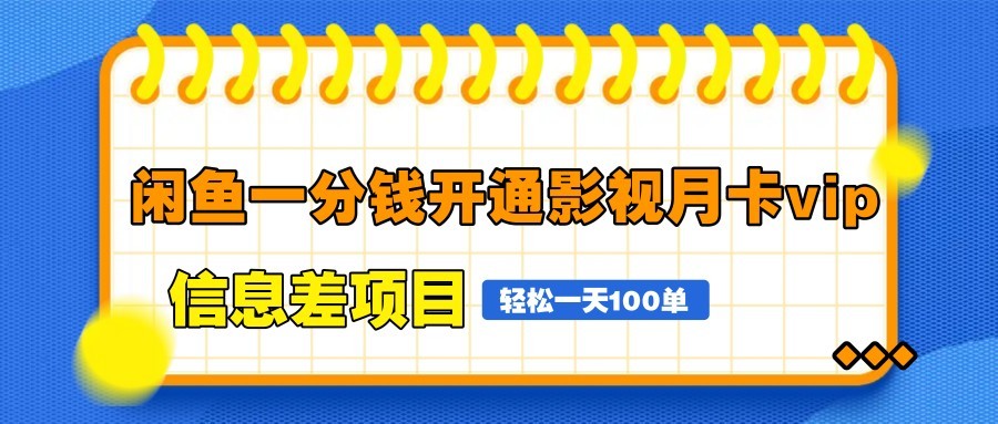 闲鱼一分钱开通影视月卡vip信息差项目，自由定价、轻松一天100单-创富笔记