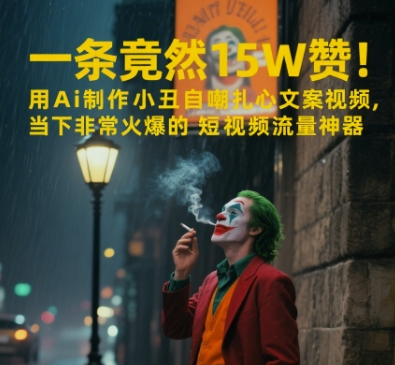 一条视频竟然15W赞！用AI制作小丑自嘲扎心文案视频，当下非常火爆的短视频流量神器-创富笔记