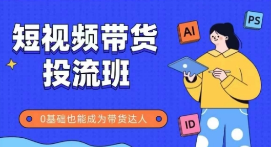 抖音快手短视频带货投流班，详细又全面的抖音快手带货实操课，零基础也能成为带货达人-创富笔记