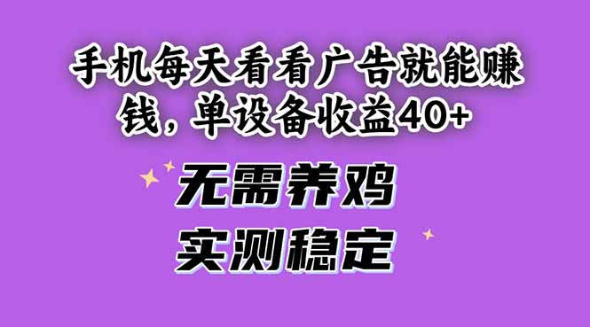 手机每天看看广告就能赚钱，单设备收益40+ 无需养鸡，实测稳定-创富笔记
