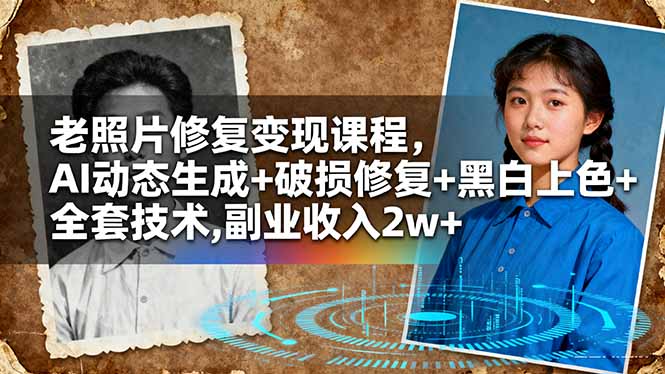 老照片修复变现课程,AI动态生成+破损修复+黑白上色+全套技术,副业收入2w+-创富笔记
