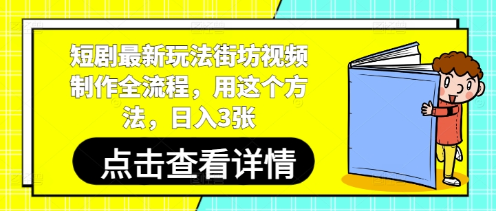短剧最新玩法街坊视频制作全流程，用这个方法，日入3张-创富笔记