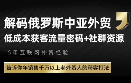 俄罗斯中亚外贸低成本获客流，告诉你年销售千万以上老外贸人的获客打法-创富笔记