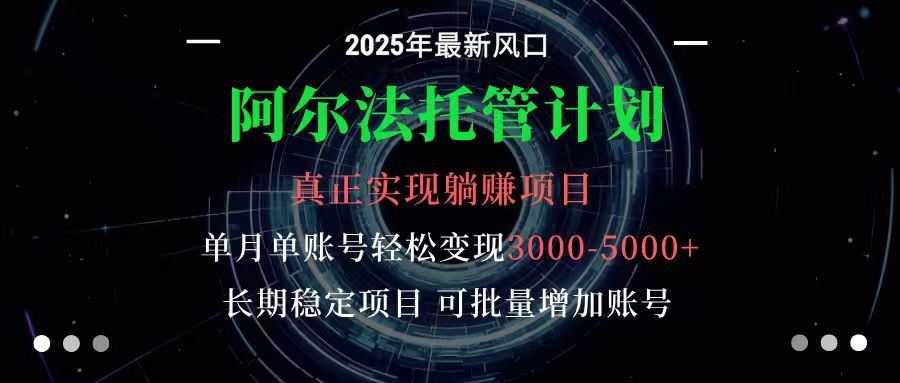 阿尔法托管计划 单账号月入3000-5000，长期稳定项目，新手小白轻松上手-创富笔记