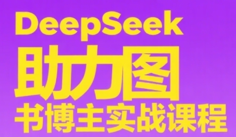 DeepSeek助力图书博主实战课，从0到1搭建账号、爆款选品逻辑、多维度内容制作技巧-创富笔记