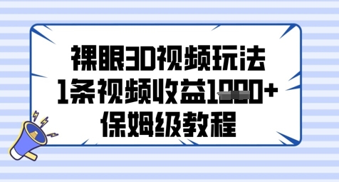 裸眼3D视频玩法，1条视频收益几张，保姆级教程-创富笔记