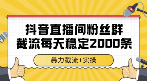 抖音直播间粉丝群暴力截流，一台电脑每天稳定2000条数据，暴力截流+实操 【揭秘】-创富笔记