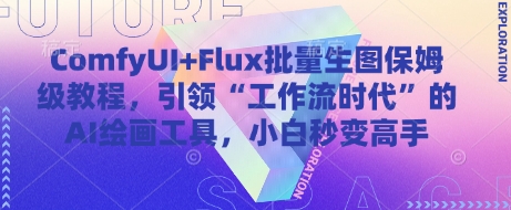 ComfyUI+Flux批量生图保姆级教程，引领“工作流时代”的AI绘画工具，小白秒变高手-创富笔记