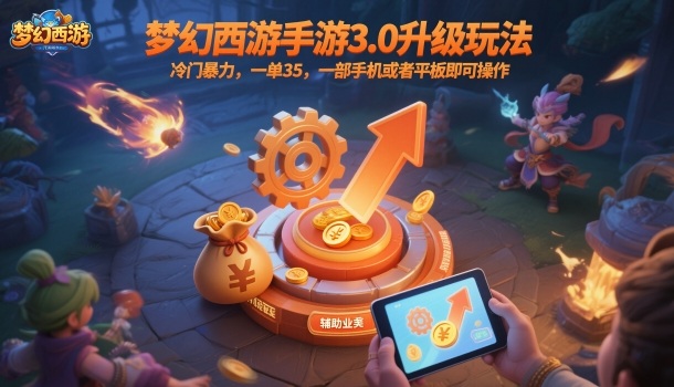 梦幻西游手游3.0升级玩法，冷门暴力，一单35，一部手机或者平板即可操作，一天几张轻轻松松【揭秘】-创富笔记