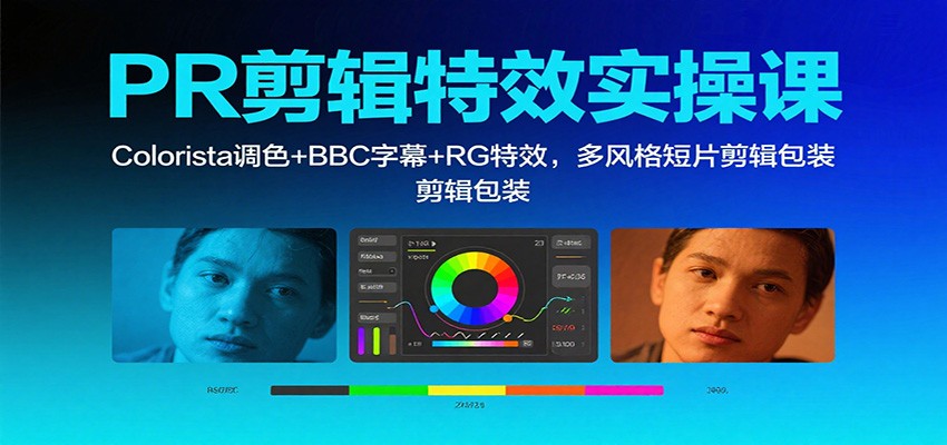 PR剪辑特效实操课：Colorista调色+BBC字幕+RG特效，多风格短片剪辑包装-创富笔记