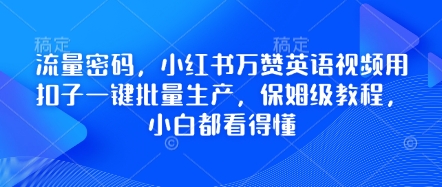流量密码，小红书万赞英语视频用扣子一键批量生产，保姆级教程，小白都看得懂-创富笔记