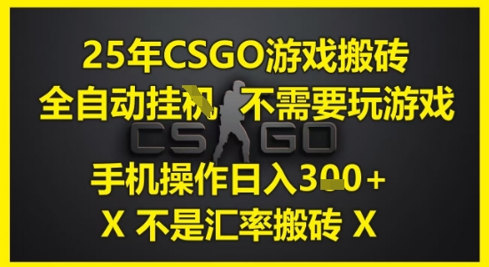 25年CSGO游戏搬砖，全自动运行，不需要玩游戏，手机操作日入3张(不是汇率搬砖)【揭秘】-创富笔记