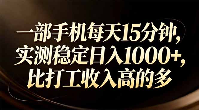 一部手机每天15分钟，实测稳定日入1000+，比打工收入还高-创富笔记
