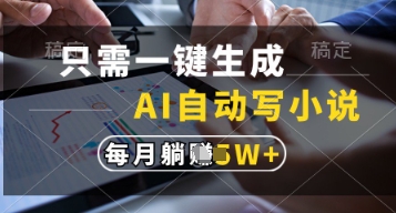 只需一键生成，AI自动写小说，实现躺着也能写作，每月收益过1w【揭秘】-创富笔记