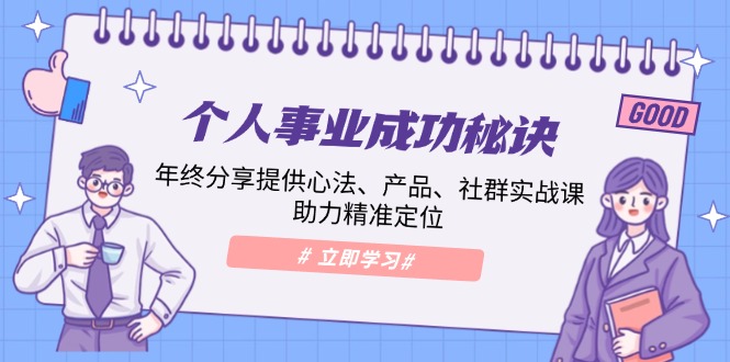 个人事业成功秘诀：年终分享提供心法、产品、社群实战课、助力精准定位-创富笔记