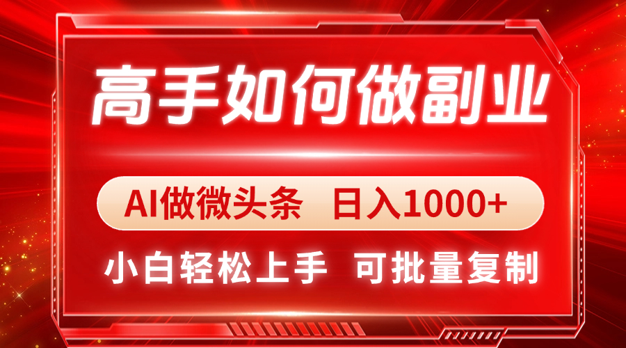 高手如何做副业，AI微头条 日入1000+，小白轻松上手-创富笔记
