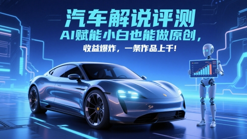 抖音汽车解说评测赛道，AI赋能小白也能做原创，收益爆炸，一条作品上千-创富笔记