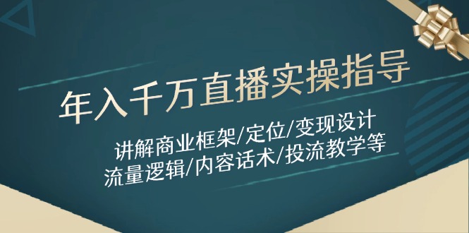年入千万直播实操指导：讲解商业框架/定位/变现设计/流量逻辑/内容话术/等-创富笔记
