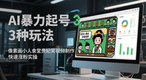 AI暴力起号3种玩法，像素画小人食堂贵妃搞笑视频制作，快速涨粉实操-创富笔记