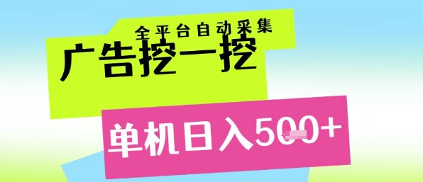 广告挖一挖全自动采集，单机日入5张+，小白轻松矩阵【揭秘】-创富笔记