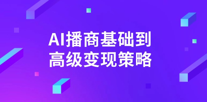 AI-播商基础到高级变现策略。通过详细拆解和讲解，实现商业变现。-创富笔记