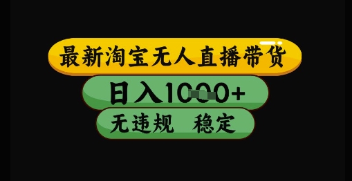 最新淘宝无人直播带货独家技术，日入1k+，无违规无封号，操作简单，长期稳定【揭秘】-创富笔记