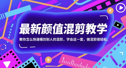 最新颜值混剪教学，教你怎么快速模仿别人的混剪，学会这一套，做混剪很轻松-创富笔记