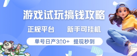 游戏试玩搞钱攻略正规平台，新手可挂G，单号日产3张+提现秒到【揭秘】-创富笔记