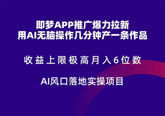 即梦APP推广爆力拉新，收益上限极高，月入6位数，AI风口落地实操项目。-创富笔记