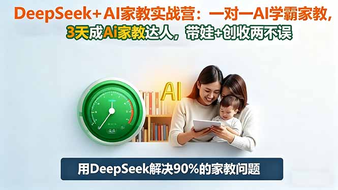 DeepSeek+AI家教实战营:1对1AI学霸家教,3天成Ai家教达人,带娃+创收两不误-创富笔记
