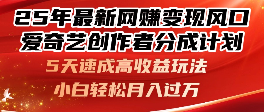 25年最新网赚变现风口！爱奇艺创作者分成计划，5天速成高收益玩法，小…-创富笔记