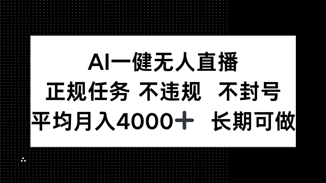AI一键无人直播，正规任务 不违规 不封号，平均月入4000+ 长期可做-创富笔记