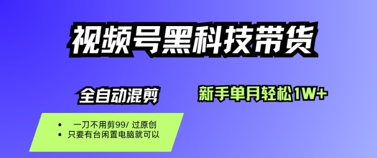 视频号黑科技短视频带货，新手一个月也1W+，纯搬运一刀不用剪，零投入【揭秘】-创富笔记