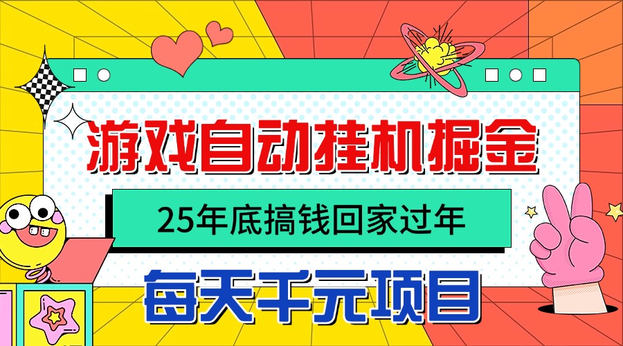 25年底搞钱回家过年,自动游戏挂机掘金,日入千元!-创富笔记